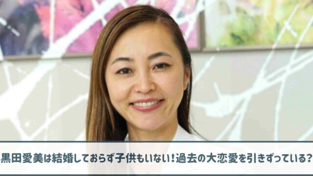 黒田愛美は結婚しておらず子供もいない！過去の大恋愛を引きずっている？